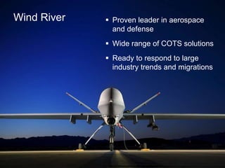 Wind River    Proven leader in aerospace
               and defense
              Wide range of COTS solutions
              Ready to respond to large
               industry trends and migrations
 