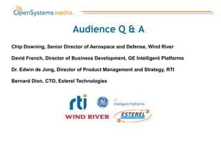 Audience Q & A
Chip Downing, Senior Director of Aerospace and Defense, Wind River

David French, Director of Business Development, GE Intelligent Platforms

Dr. Edwin de Jong, Director of Product Management and Strategy, RTI

Bernard Dion, CTO, Esterel Technologies
 