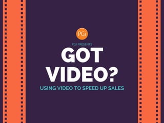 GOT
VIDEO?
PRESENTS
USING VIDEO TO SPEED UP SALES
 
