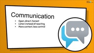 × Open, direct, honest
× Listen instead of reacting
× More context, less control
2017