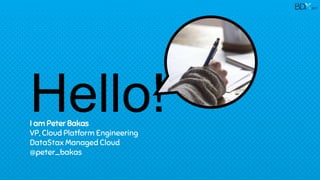 Hello!I am Peter Bakas
VP, Cloud Platform Engineering
DataStax Managed Cloud
@peter_bakas
2017