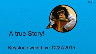 A true Story!
2017
Keystone went Live 10/27/2015
