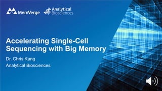 Accelerating Single-Cell
Sequencing with Big Memory
Dr. Chris Kang
Analytical Biosciences
 