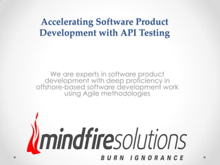 Accelerating Software Product
Development with API Testing
We are experts in software product
development with deep proficiency in
offshore-based software development work
using Agile methodologies
 