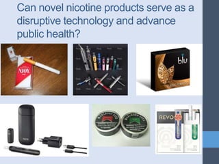 Can novel nicotine products serve as a
disruptive technology and advance
public health?
 