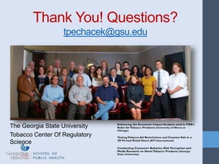 Thank You! Questions?
tpechacek@gsu.edu
The Georgia State University
Tobacco Center Of Regulatory
Science
 