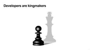 7
Developers are kingmakers
 