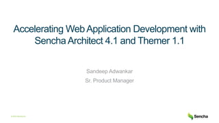© 2016 Sencha Inc
Accelerating WebApplication Development with
Sencha Architect 4.1 and Themer 1.1
Sandeep Adwankar
Sr. Product Manager
 
