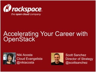 Accelerating Your Career with
OpenStack
Scott Sanchez
Director of Strategy
@scottsanchez
Niki Acosta
Cloud Evangelista
@nikiacosta
 