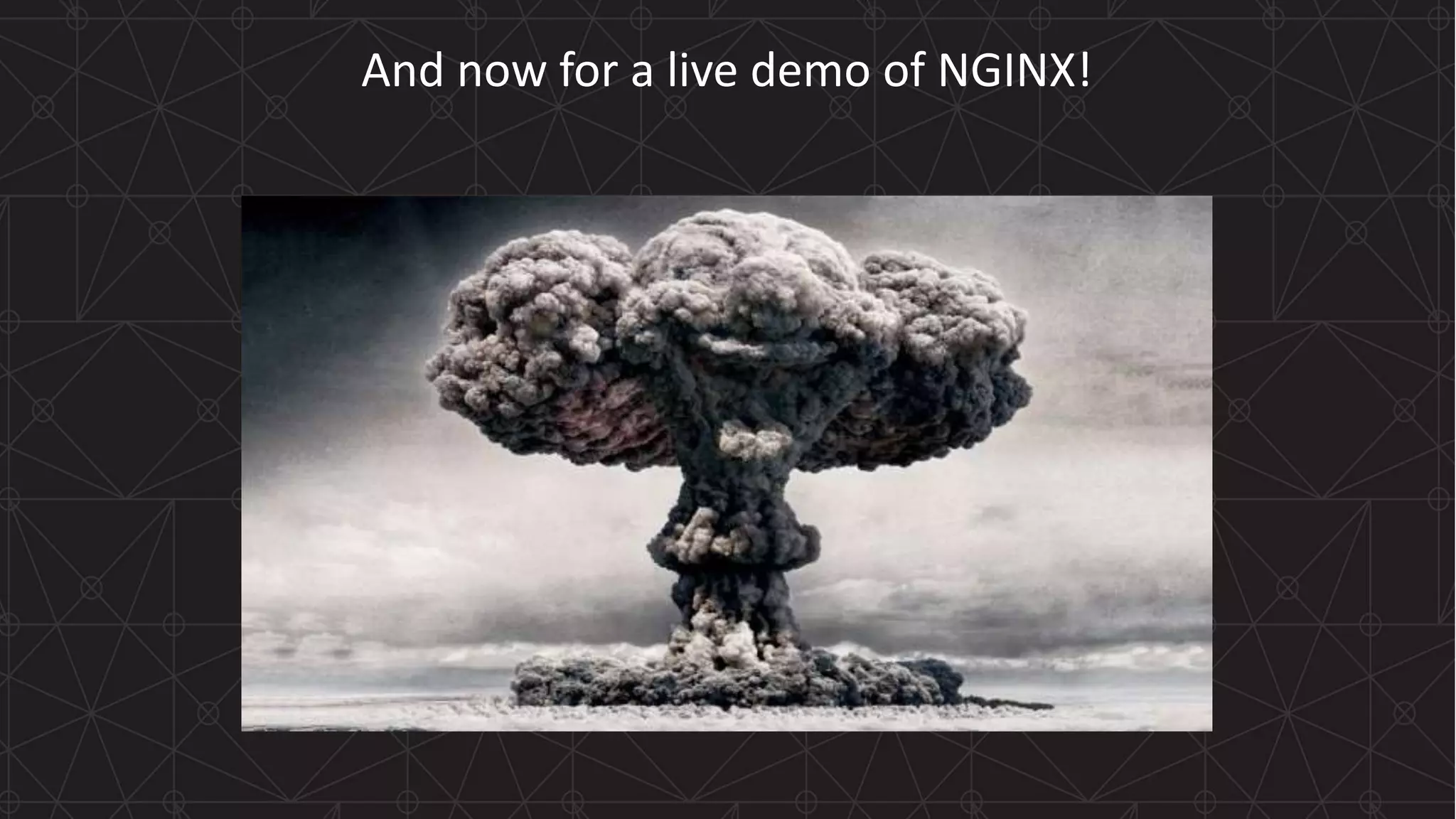 MORE INFORMATION AT NGINX.COM And now for a live demo of NGINX! 