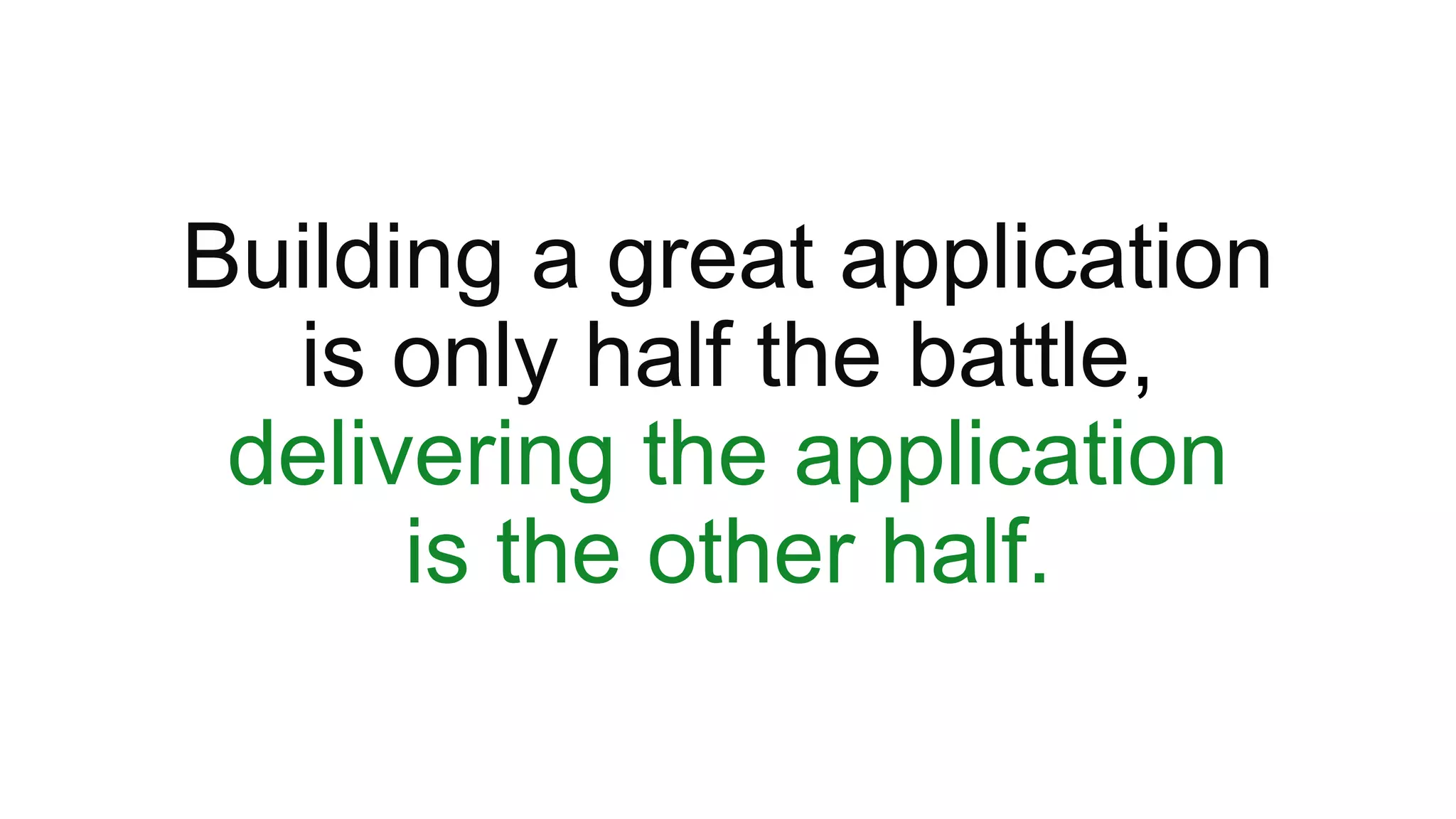 Building a great application is only half the battle, delivering the application is the other half. 