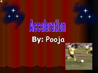By:  Pooja Acceleration  