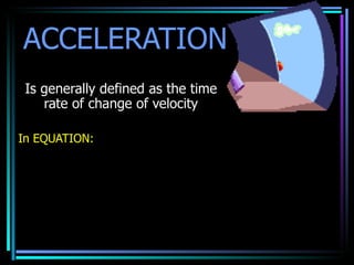 ACCELERATION Is generally defined as the time rate of change of velocity In EQUATION:   