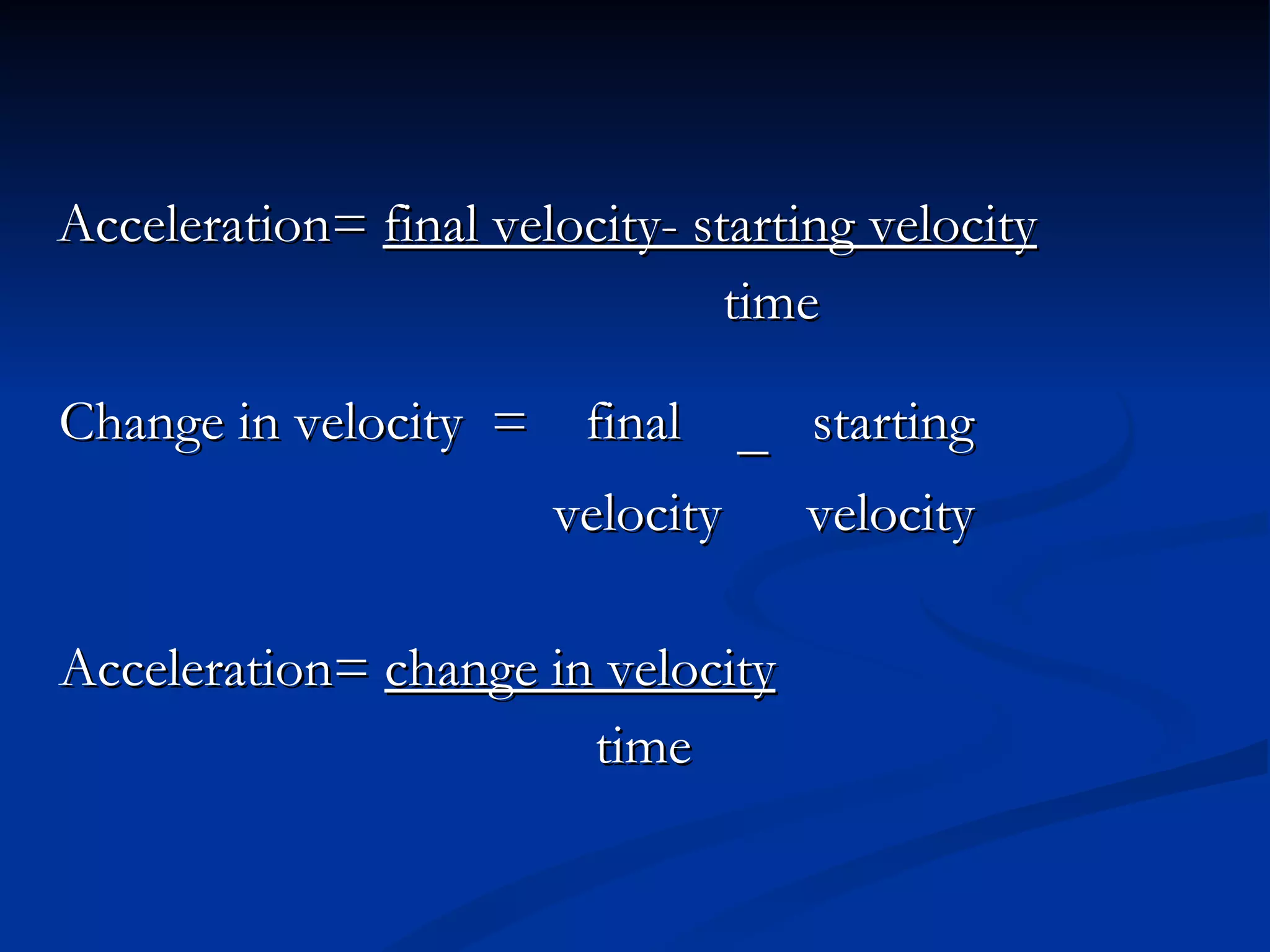 Acceleration=  final velocity- starting velocity   time Change in velocity  =  final  –  starting   velocity  velocity Acceleration=  change in velocity     time 