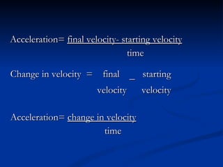 Acceleration=  final velocity- starting velocity   time Change in velocity  =  final  –  starting   velocity  velocity Acceleration=  change in velocity     time 