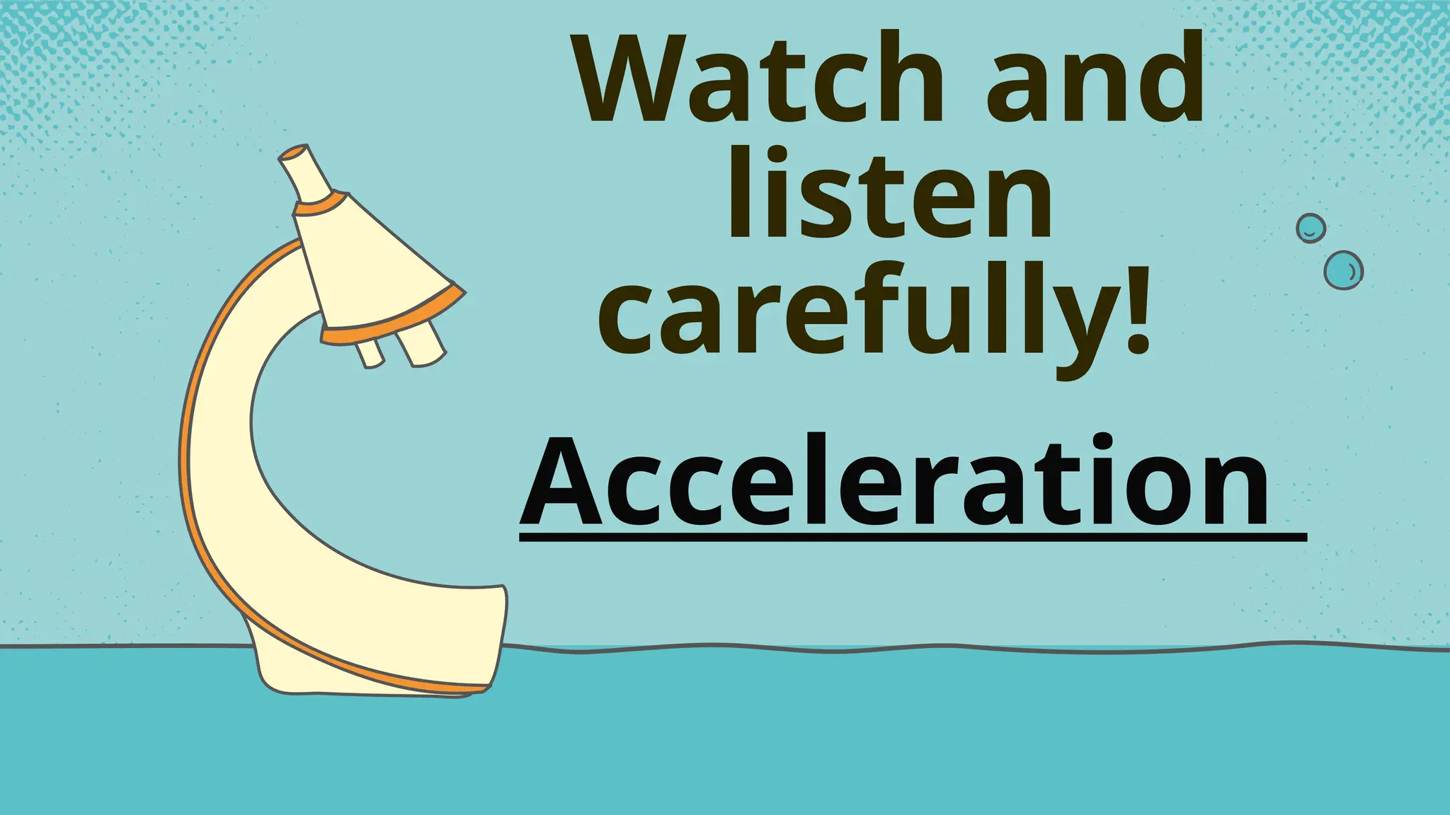 Watch and
listen
carefully!
Acceleration
 