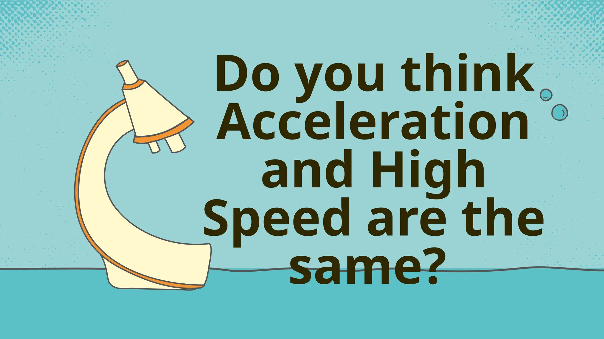 Do you think
Acceleration
and High
Speed are the
same?
 