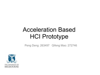 Acceleration Based  HCI Prototype  Peng Deng: 263497  Qifeng Mao: 272746 