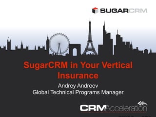 SugarCRM in Your Vertical
       Insurance
            Andrey Andreev
  Global Technical Programs Manager
 