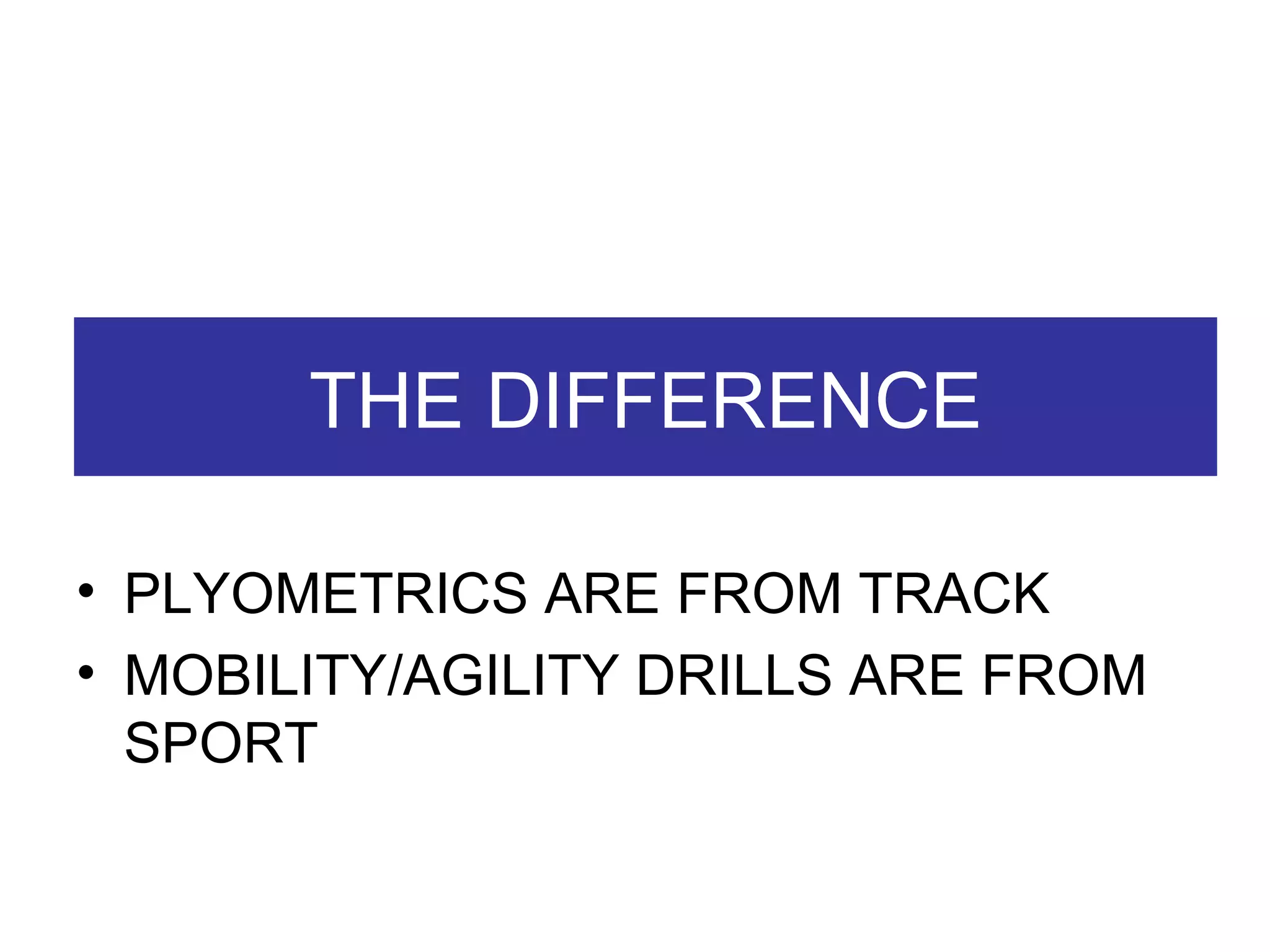 THE DIFFERENCE PLYOMETRICS ARE FROM TRACK  MOBILITY/AGILITY DRILLS ARE FROM SPORT 