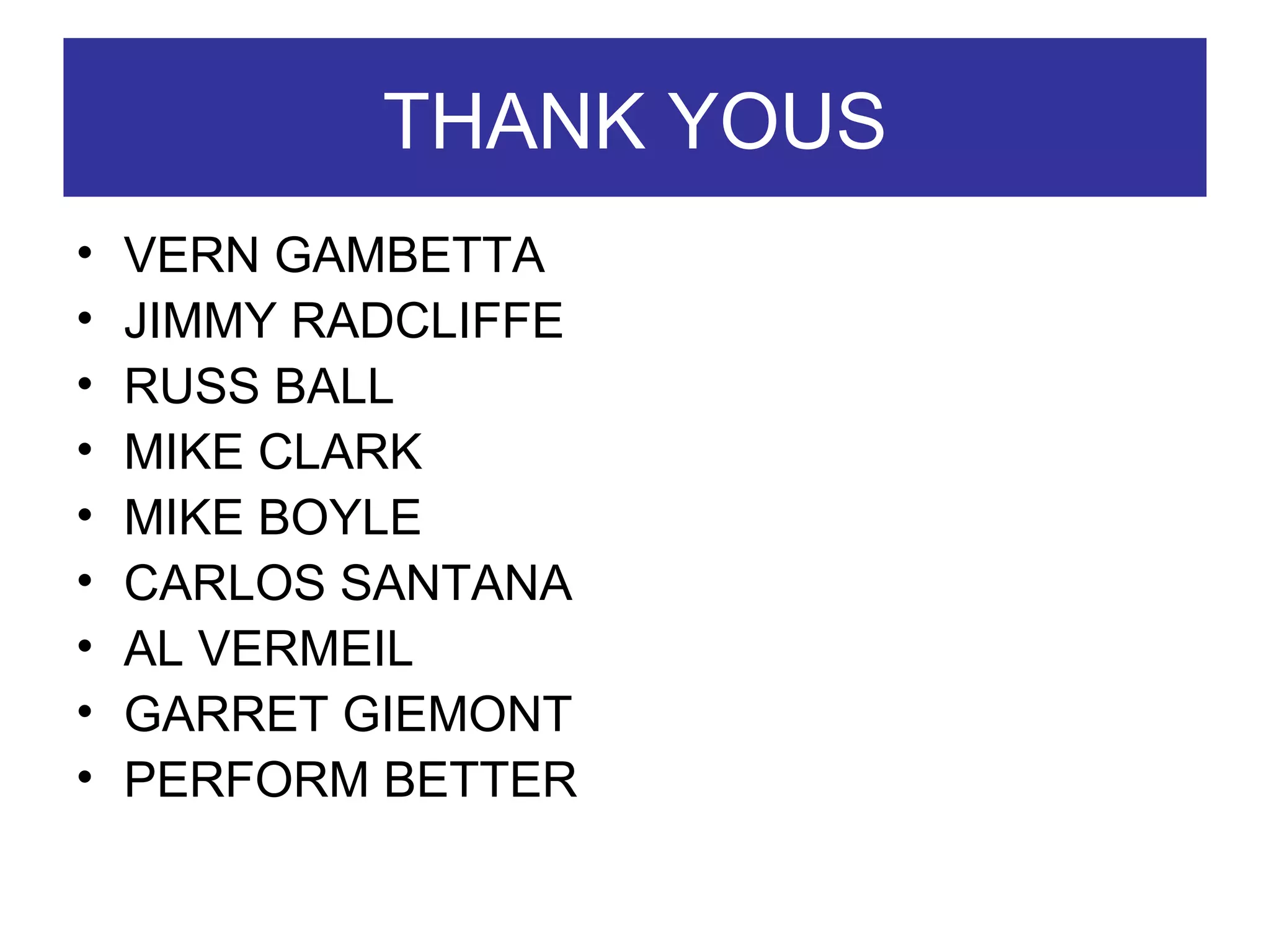 THANK YOUS VERN GAMBETTA JIMMY RADCLIFFE RUSS BALL MIKE CLARK MIKE BOYLE CARLOS SANTANA AL VERMEIL GARRET GIEMONT PERFORM BETTER 