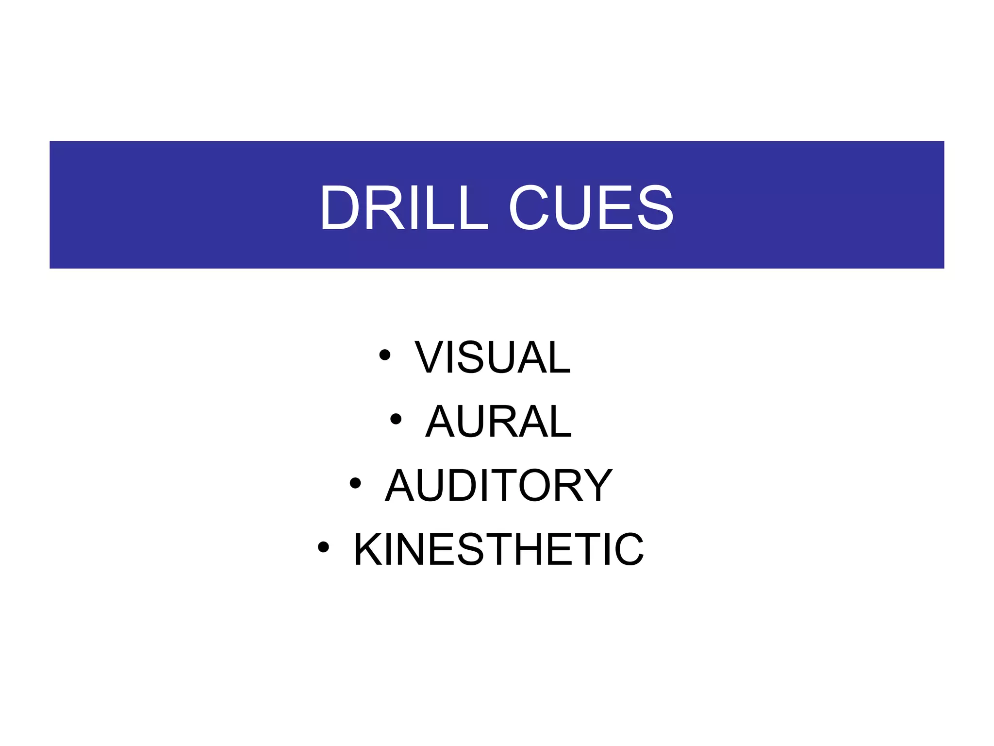 DRILL CUES VISUAL  AURAL AUDITORY KINESTHETIC 