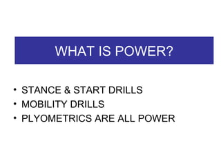 WHAT IS POWER? STANCE & START DRILLS MOBILITY DRILLS PLYOMETRICS ARE ALL POWER 