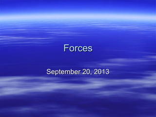 ForcesForces
September 20, 2013September 20, 2013
 