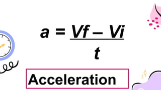 Acceleration
a = Vf – Vi
t
 