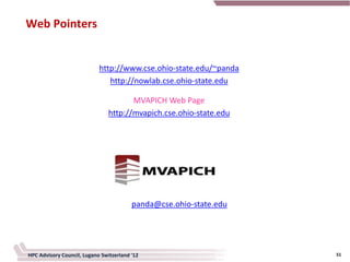 Web Pointers


                            http://www.cse.ohio-state.edu/~panda
                               http://nowlab.cse.ohio-state.edu

                                       MVAPICH Web Page
                                http://mvapich.cse.ohio-state.edu




                                         panda@cse.ohio-state.edu




HPC Advisory Council, Lugano Switzerland '12                        51
 