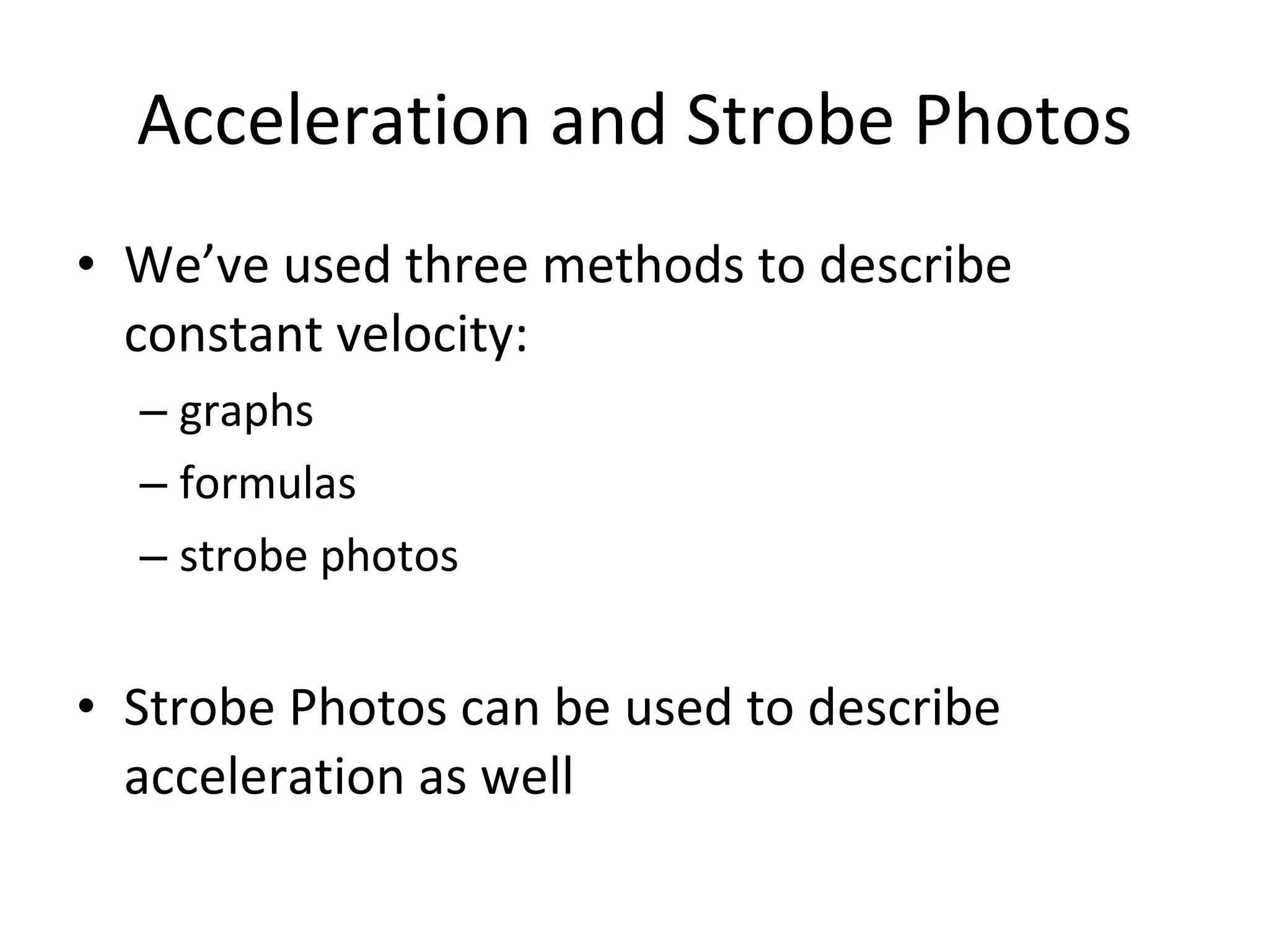Acceleration and Strobe Photos We’ve used three methods to describe constant velocity: graphs formulas strobe photos Strobe Photos can be used to describe acceleration as well 