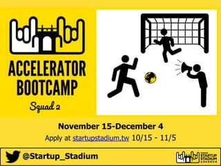 @Startup_Stadium
November 15-December 4
Apply at startupstadium.tw 10/15 - 11/5
 