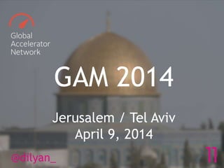 11
GAM 2014
Jerusalem / Tel Aviv
April 9, 2014
@dilyan_
 
