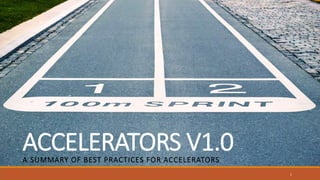 ACCELERATORS V1.0A SUMMARY OF BEST PRACTICES FOR ACCELERATORS
1
 