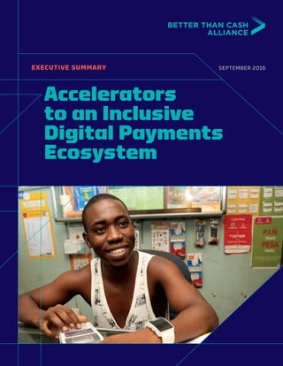 A
EXECUTIVE SUMMARY
Accelerators
to an Inclusive
Digital Payments
Ecosystem
SEPTEMBER 2016
 