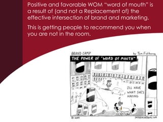 Positive and favorable WOM “word of mouth” is a result of (and not a Replacement of) the effective intersection of brand a...