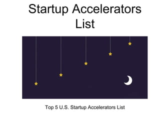Startup Accelerators
List
Top 5 U.S. Startup Accelerators List
 