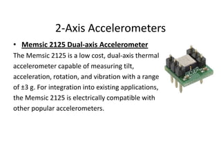 Conti..Features:- Measures ±3 g on each axis 	- Simple pulse output of g-force for each axis 		- Convenient 6-pin 0.1" spacing DIP module 	- Analog output fo temperature (Tout pin) 	- Low current at 3.3 or 5 V operation: less than 4 mA at 5 	   VDC .