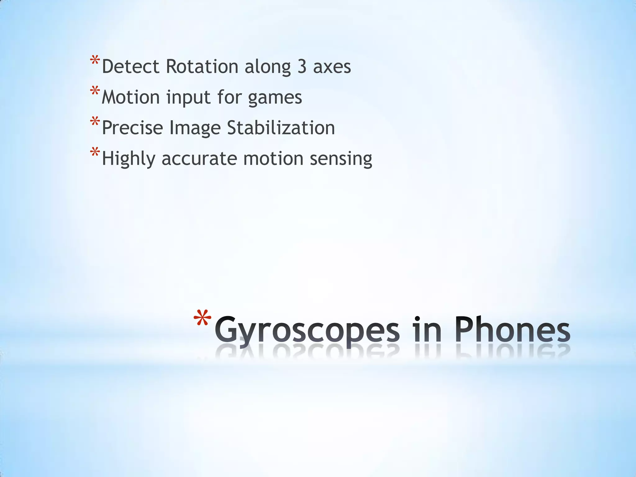 * Detect Rotation along 3 axes
* Motion input for games
* Precise Image Stabilization
* Highly accurate motion sensing
*