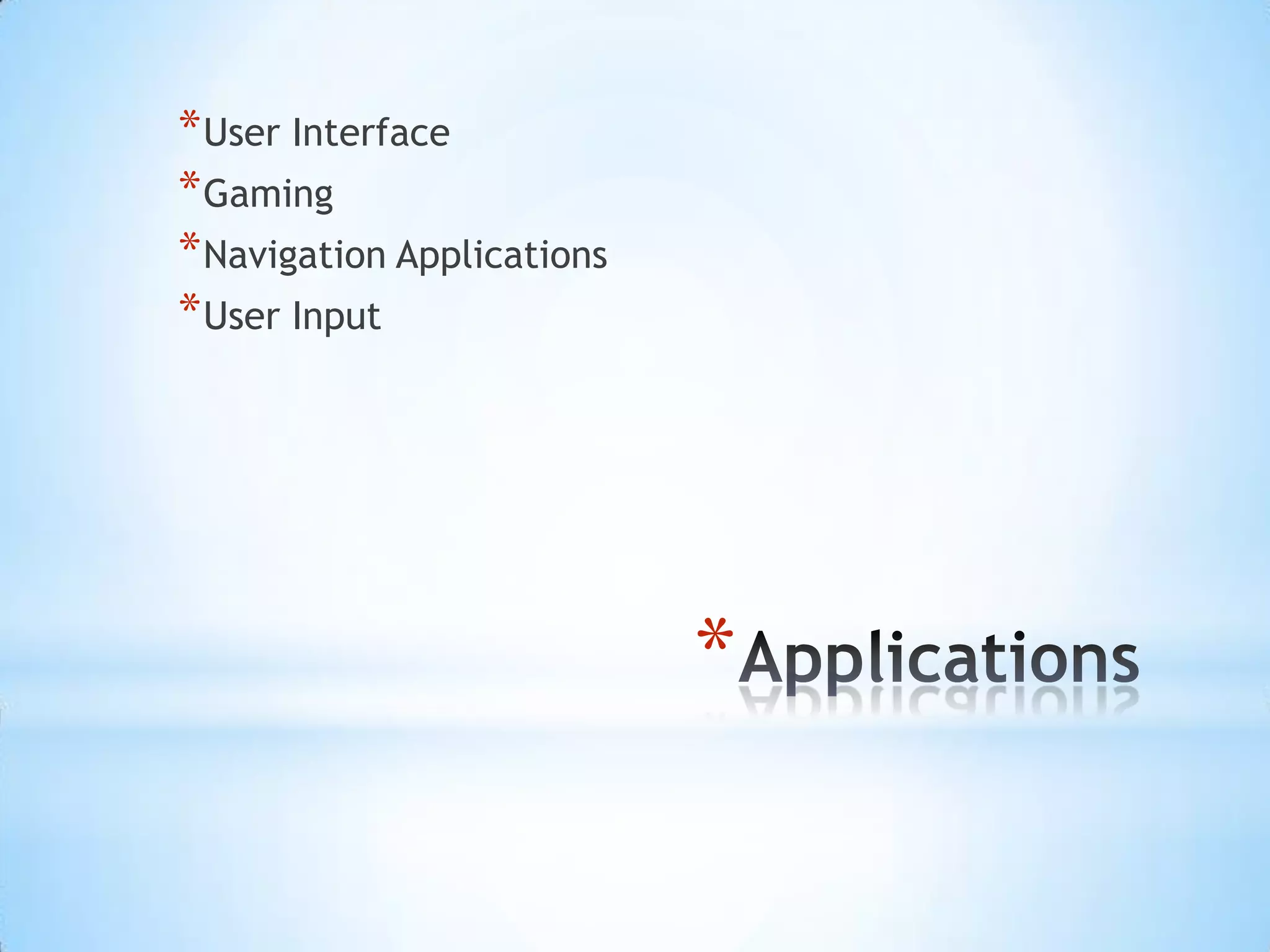 * User Interface
* Gaming
* Navigation Applications
* User Input
*