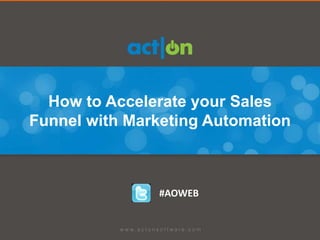 How to Accelerate your Sales
Funnel with Marketing Automation



               #AOWEB
 