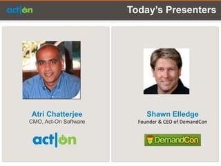 Today’s Presenters




Atri Chatterjee             Shawn Elledge
CMO, Act-On Software     Founder & CEO of DemandCon
 