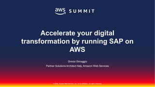 © 2018, Amazon Web Services, Inc. or Its Affiliates. All rights reserved.
Oreste Dimaggio
Partner Solutions Architect Italy, Amazon Web Services
Accelerate your digital
transformation by running SAP on
AWS
 