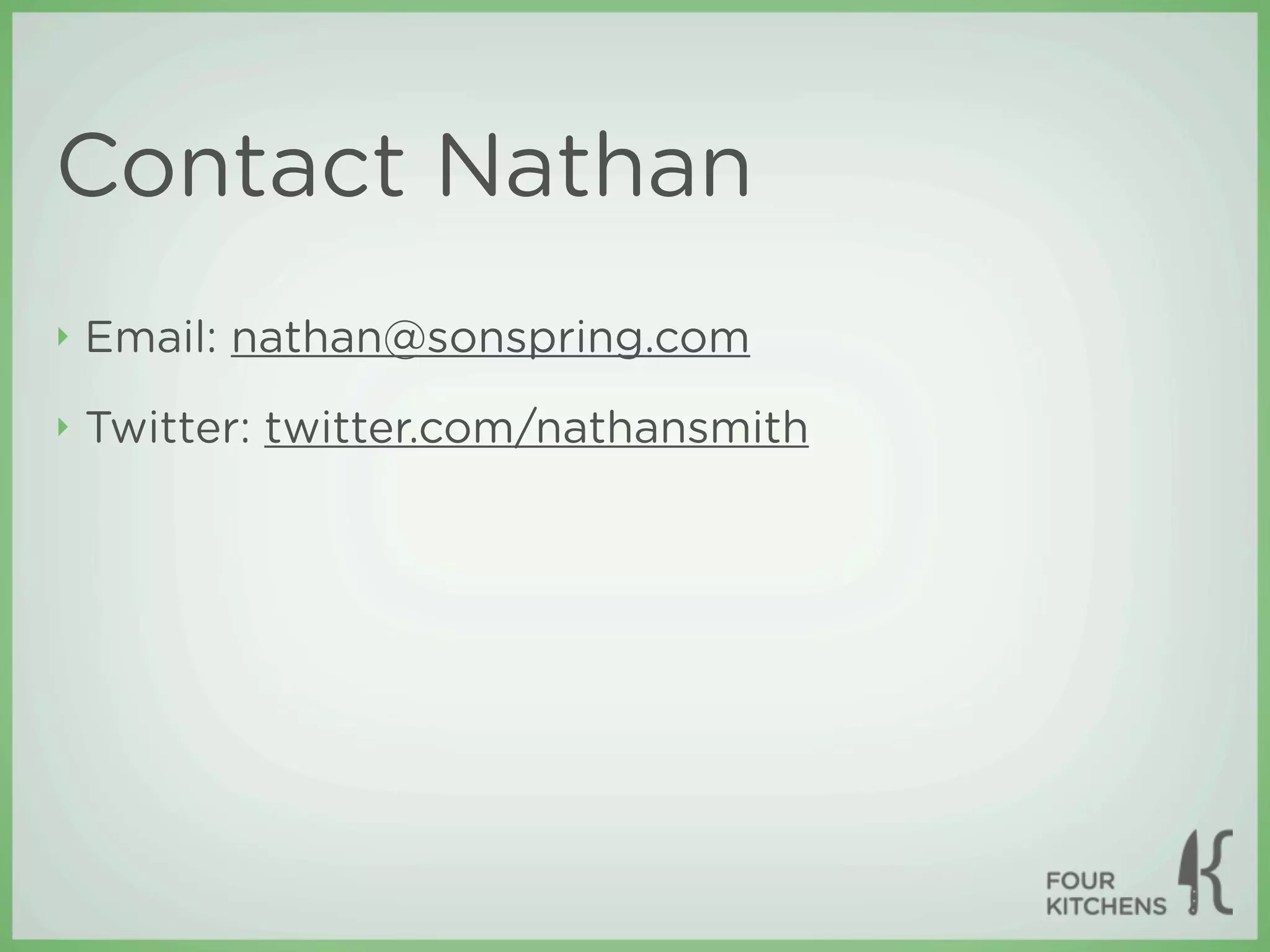 Contact Nathan
‣   Email: nathan@sonspring.com
‣   Twitter: twitter.com/nathansmith
 