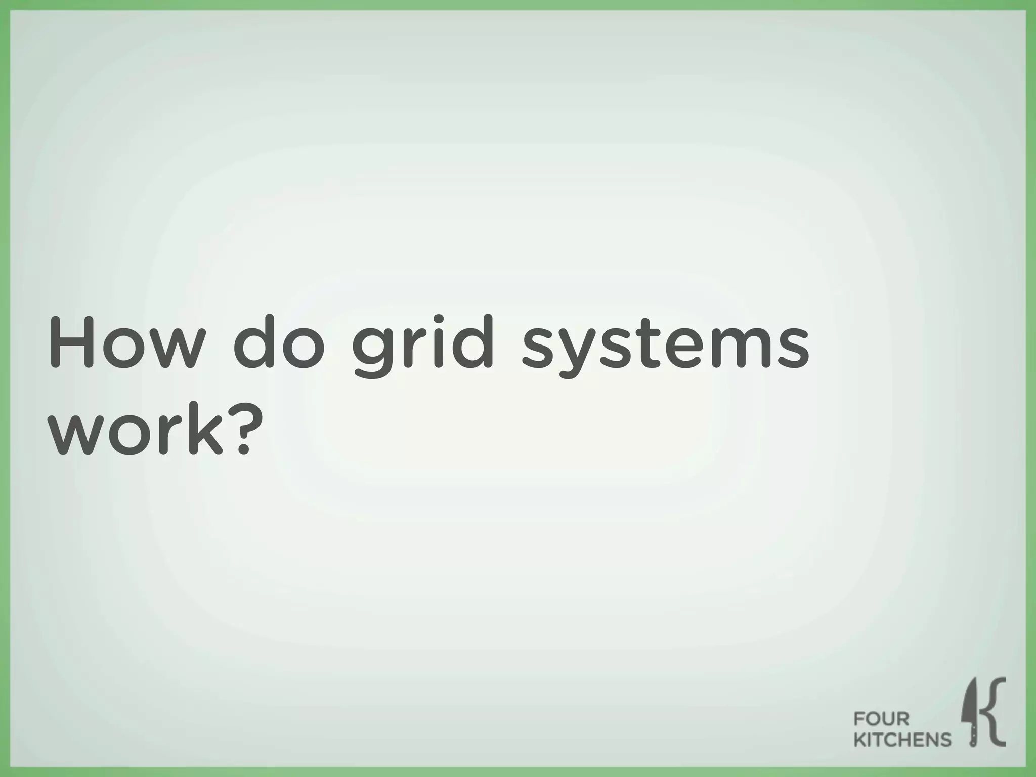 How do grid systems
work?
 