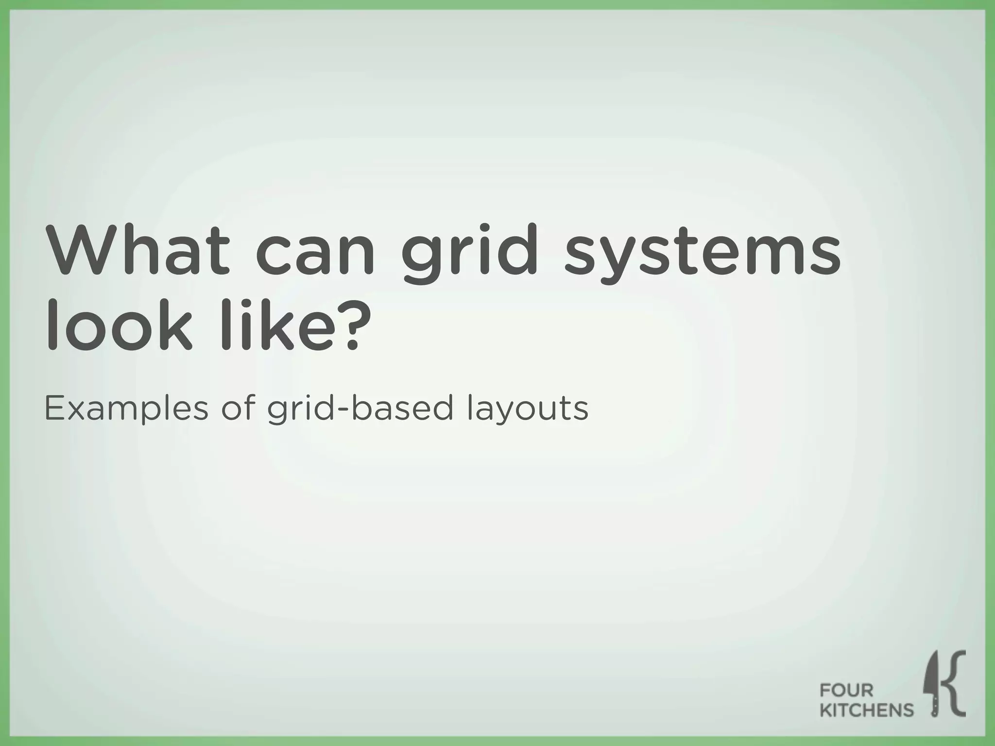 What can grid systems
look like?
Examples of grid-based layouts
 