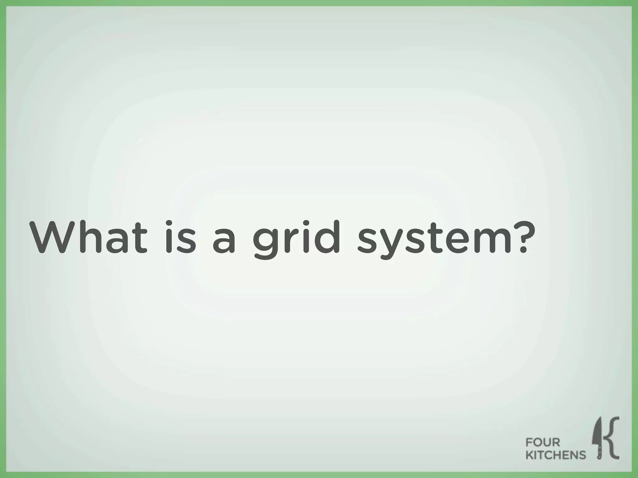 What is a grid system?
 