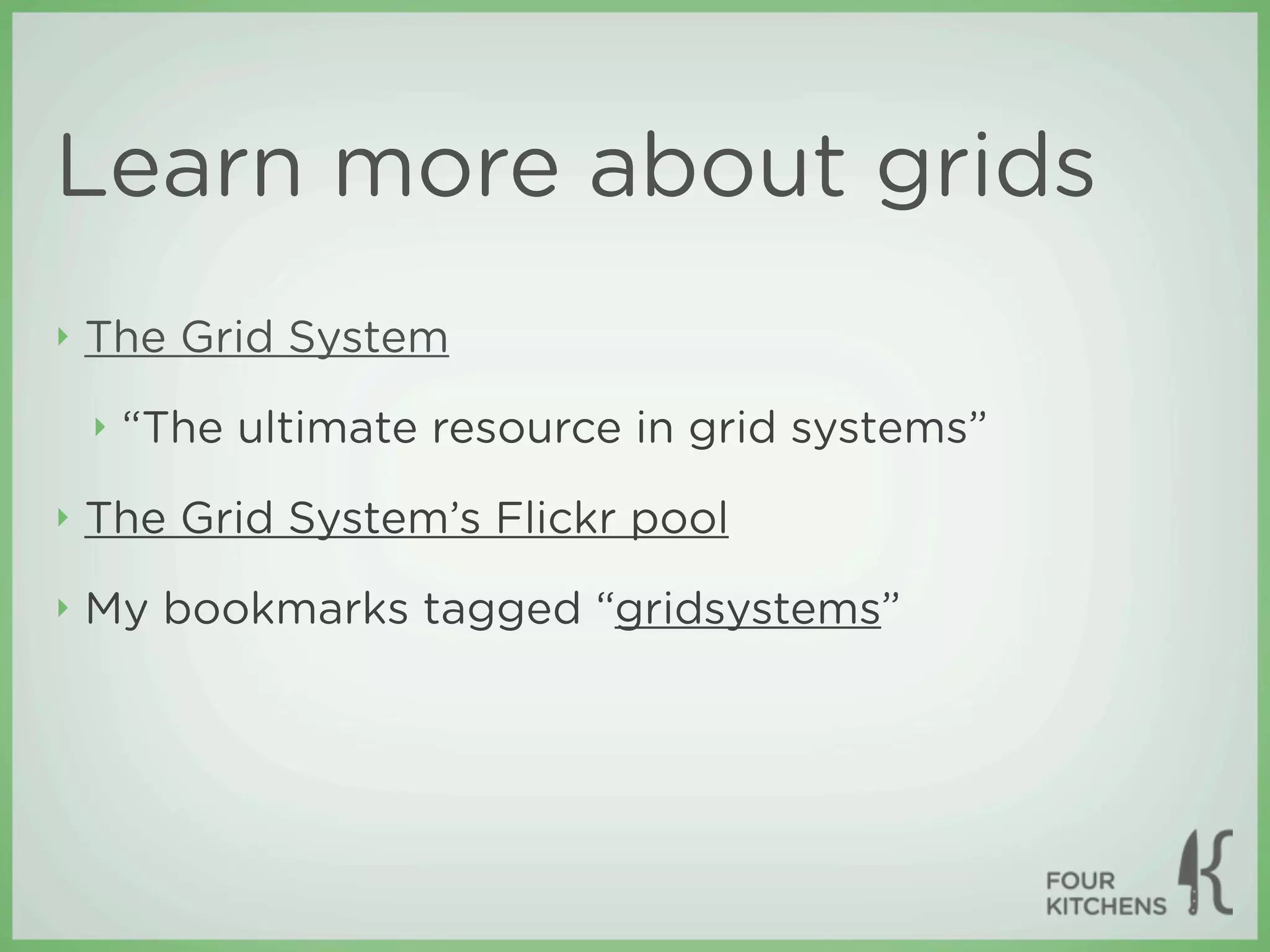 Learn more about grids
‣   The Grid System
    ‣   “The ultimate resource in grid systems”
‣   The Grid System’s Flickr pool
‣   My bookmarks tagged “gridsystems”
 