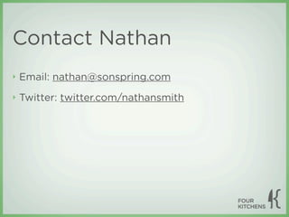 Contact Nathan
‣   Email: nathan@sonspring.com
‣   Twitter: twitter.com/nathansmith
 