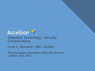 1Wearable Technology – Security Considerations
Paula E. Skokowski, CMO, Accellion
The European Information Security Summit,
London, Feb 2015
Wearable Technology - Security
Considerations
 